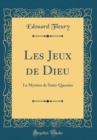 Image for Les Jeux de Dieu: Le Mystere de Saint-Quentin (Classic Reprint)