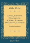Image for Attori, Cantanti, Concertisti, Acrobati, Ritratti, Macchiette, Aneddoti: Memorie Umoristiche (Classic Reprint)