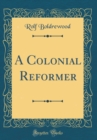 Image for A Colonial Reformer (Classic Reprint)