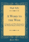 Image for A Word to the Wise: A Comedy, as It Was Performed at the Theatre Royal, in Drury-Lane (Classic Reprint)