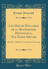 Image for Les M?urs Epulaires de la Bourgeoisie Provinciale, Xve-Xviiie Siecles: Abbeville a Table Et les Convivialites de l&#39;Echevinage (Classic Reprint)