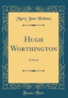 Image for Hugh Worthington: A Novel (Classic Reprint)