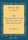 Image for Die Musikanschauung des Mittelalters und Ihre Grundlagen (Classic Reprint)