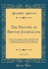 Image for The History of British Journalism, Vol. 1 of 2: From the Foundation of the Newspaper Press in England, to the Repeal of the Stamp Act in 1855; With Sketches of Press Celebrities (Classic Reprint)