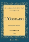 Image for L&#39;Ossuaire, Vol. 1: Chronique de l&#39;Epoque (Classic Reprint)