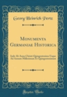 Image for Monumenta Germaniae Historica: Inde Ab Anno Christi Quingentesimo Usque Ad Annum Millesimum Et Quingentesimum (Classic Reprint)