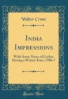 Image for India Impressions: With Some Notes of Ceylon During a Winter Tour, 1906-7 (Classic Reprint)