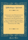 Image for Catalogue des Dissertations Et Ecrits Academiques Provenant des Echanges Avec Les Universites Etrangeres Et Recus Par Le Bibliotheque Nationale En 1885 (Classic Reprint)