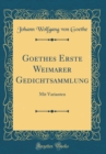 Image for Goethes Erste Weimarer Gedichtsammlung: Mit Varianten (Classic Reprint)