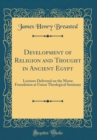 Image for Development of Religion and Thought in Ancient Egypt: Lectures Delivered on the Morse Foundation at Union Theological Seminary (Classic Reprint)