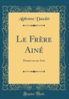 Image for Le Frere Aine: Drame en un Acte (Classic Reprint)