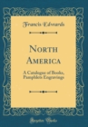 Image for North America: A Catalogue of Books, Pamphlets Engravings (Classic Reprint)