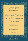 Image for Historia Critica de la Literatura Uruguaya, Vol. 7 of 7: La Edad Eclectica (Classic Reprint)