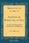 Image for Sainetes de Ramon de la Cruz: Traduits de l&#39;Espagnol Et Precedes d&#39;une Introduction (Classic Reprint)