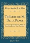 Image for Theatre de M. De la Place: Contenant Venise Sauvee, Adele de Ponthieu, Jeanne Gray, Polyxene (Classic Reprint)