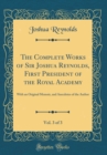 Image for The Complete Works of Sir Joshua Reynolds, First President of the Royal Academy, Vol. 3 of 3: With an Original Memoir, and Anecdotes of the Author (Classic Reprint)