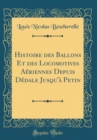 Image for Histoire des Ballons Et des Locomotives Aeriennes Depuis Dedale Jusqu&#39;a Petin (Classic Reprint)