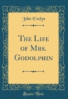 Image for The Life of Mrs. Godolphin (Classic Reprint)