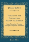 Image for Voyages of the Elizabethan Seamen to America: Select Narratives From the &#39;Principal Navigations&#39; of Hakluyt (Classic Reprint)