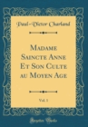 Image for Madame Saincte Anne Et Son Culte au Moyen Age, Vol. 1 (Classic Reprint)