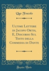 Image for Ultime Lettere di Jacopo Ortis, E, Discorso Sul Testo della Commedia di Dante (Classic Reprint)