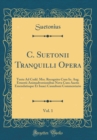 Image for C. Suetonii Tranquilli Opera, Vol. 1: Textu Ad Codd. Mss. Recognito Cum Io. Aug. Ernestii Animadversionibus Nova Cura Auctis Emendatisque Et Isaaci Casauboni Commentario (Classic Reprint)
