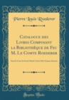 Image for Catalogue des Livres Composant la Bibliotheque de Feu M. Le Comte Roederer: Dont la Vente Se Fera le Mardi 2 Aout 1836, Et Jours Suivants (Classic Reprint)