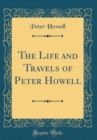 Image for The Life and Travels of Peter Howell (Classic Reprint)