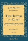 Image for The History of Egypt, Vol. 1 of 2: From the Earliest Times Till the Conquest by the Arabs, A. D. 640 (Classic Reprint)