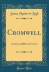 Image for Cromwell: An Historical Play in Five Acts (Classic Reprint)