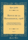 Image for Revue de la Renaissance, 1908, Vol. 9: Organe International des Amis du Xvie Siecle Et de la Pleiade, Paraissant Tous les Deux Mois; Huitieme Annee (Classic Reprint)