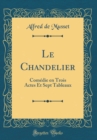 Image for Le Chandelier: Comedie en Trois Actes Et Sept Tableaux (Classic Reprint)