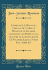 Image for Lettre de J. J. Rousseau, Citoyen de Geneve, A Monsieur de Voltaire, Concernant le Poeme sur le Desastre de Lisbonne par M. De Voltaire, Lequel Poeme Est Insere ICI (Classic Reprint)
