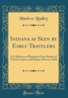 Image for Indiana as Seen by Early Travelers: A Collection of Reprints From Books of Travel, Letters and Diaries Prior to 1830 (Classic Reprint)