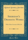 Image for Sheridan&#39;s Dramatic Works: With a Short Account of His Life (Classic Reprint)