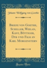 Image for Briefe von Goethe, Schiller, Wielan, Kant, Bottiger, Dyk und Falk an Karl Morgenstern (Classic Reprint)