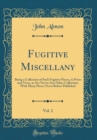 Image for Fugitive Miscellany, Vol. 2: Being a Collection of Such Fugitive Pieces, in Prose and Verse, as Are Not in Any Other Collection; With Many Pieces Never Before Published (Classic Reprint)