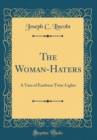 Image for The Woman-Haters: A Yarn of Eastboro Twin-Lights (Classic Reprint)