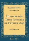 Image for Histoire des Trois Journees de Fevrier 1848 (Classic Reprint)