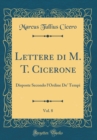 Image for Lettere di M. T. Cicerone, Vol. 8: Disposte Secondo l&#39;Ordine De&#39; Tempi (Classic Reprint)