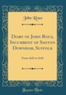 Image for Diary of John Rous, Incumbent of Santon Downham, Suffolk: From 1625 to 1642 (Classic Reprint)
