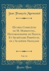 Image for ?uvres Completes de M. Marmontel, Historiographe de France, Et Secretaire Perpetuel de l&#39;Academie Francaise, Vol. 14 (Classic Reprint)