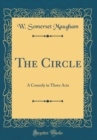 Image for The Circle: A Comedy in Three Acts (Classic Reprint)