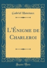 Image for L&#39;Enigme de Charleroi (Classic Reprint)