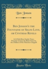 Image for Ben Jonson&#39;s the Fountaine of Selfe-Love, or Cynthias Revels: As It Hath Been Sundry Times Privately Acted in the Black-Friers by the Children of Her Maiesties Chappell (Classic Reprint)