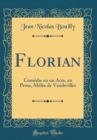 Image for Florian: Comedie en un Acte, en Prose, Melee de Vaudevilles (Classic Reprint)