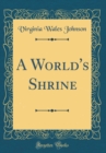 Image for A World&#39;s Shrine (Classic Reprint)