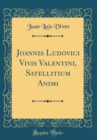Image for Joannis Ludovici Vivis Valentini, Satellitium Animi (Classic Reprint)