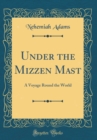 Image for Under the Mizzen Mast: A Voyage Round the World (Classic Reprint)