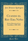 Image for Cuando el Rey Era Nino: De las Memorias de un Gacetillero, 1890-1892 (Classic Reprint)